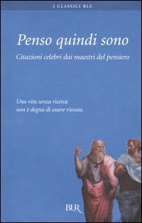 Penso quindi sono. Citazioni celebri dai maestri del pensiero Penso quindi sono. Citazioni celebri dai maestri del pensiero