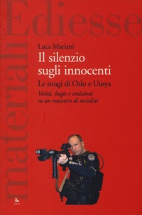 Il silenzio sugli innocenti. Le stragi di Oslo e Utøya. Verità, bugie e omissioni su un massacro di socialisti Il silenzio sugli innocenti. Le stragi di Oslo e Utøya. Verità, bugie e omissioni su un massacro di socialisti