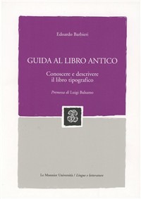 Guida al libro antico. Conoscere e descrivere il libro tipografico Guida al libro antico. Conoscere e descrivere il libro tipografico