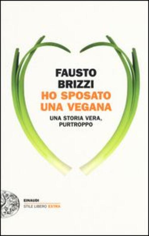 Ho sposato una vegana. Una storia vera, purtroppo Fausto Brizzi Libro