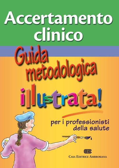 Accertamento clinico. Guida metodologica illustra per i profession.. Accertamento clinico. Guida metodologica illustra per i profession..