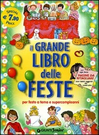 Il grande libro delle feste. Per feste a tema e supercompleanni Il grande libro delle feste. Per feste a tema e supercompleanni