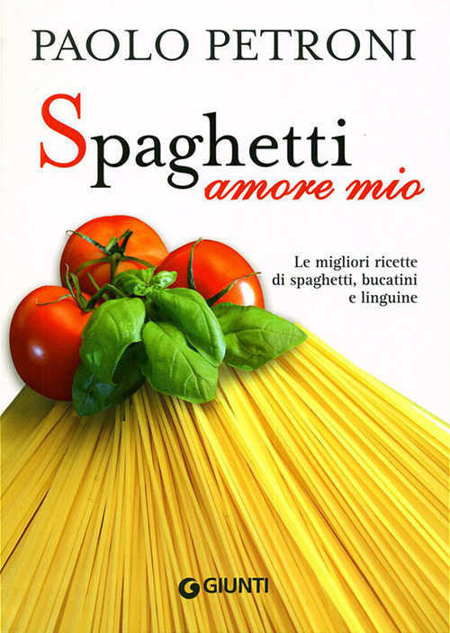 Spaghetti amore mio. Le migliori ricette di spaghetti, bucatini e .. Spaghetti amore mio. Le migliori ricette di spaghetti, bucatini e ..