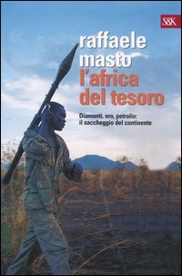 L' Africa del tesoro. Diamanti, oro, petrolio: il saccheggio del ...