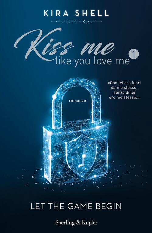 Let the game begin. Kiss me like you love me. Ediz. italiana. Vol. 1 Kira Shell Libro
