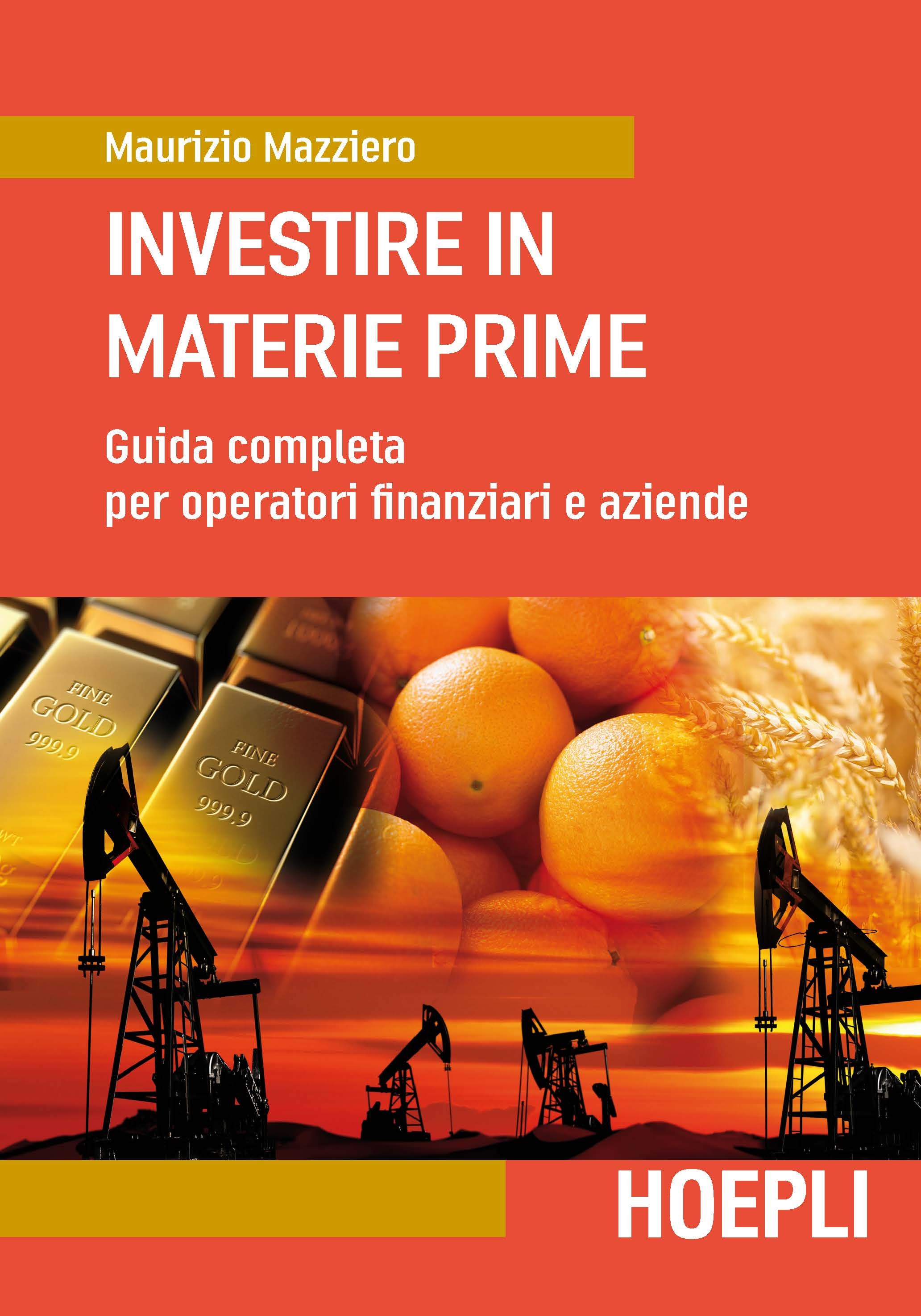 Investire in materie prime. Guida completa per operatori finanzia...