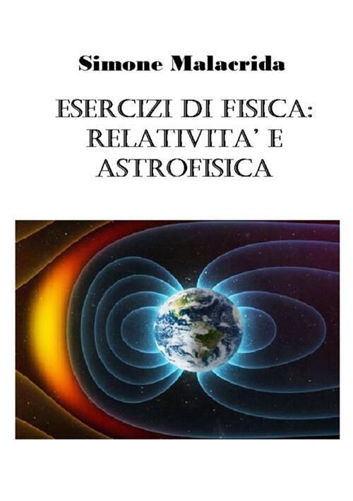 Esercizi Di Fisica Relativita E Astrofisica Simone Malacrida Libro Libraccio It