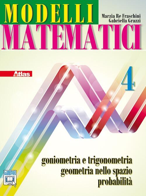 Modelli matematici 4. Goniometria e trigonometria, geometria nello spazio, probabilità. Con