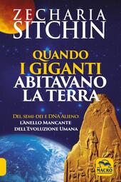 Quando i Giganti abitavano la terra. Dei, semi-dei e DNA
