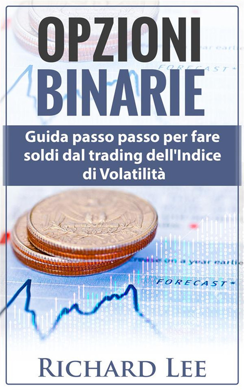 Opzioni binarie. Guida passo passo per fare soldi dal trading del...