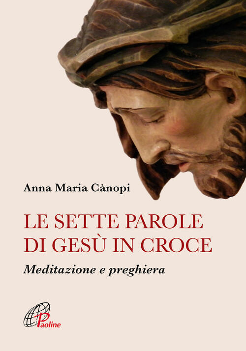 Le Sette Parole Di Gesu In Croce Meditazione E Preghiera Nuova Ediz Anna Maria Canopi Libro