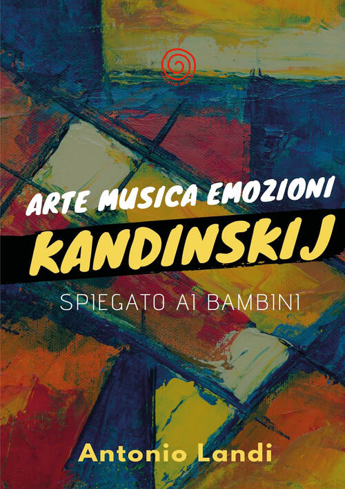 Arte Musica Emozioni Kandinskij Spiegato Ai Bambini Ediz Illustrata Antonio Landi Libro Libraccio It