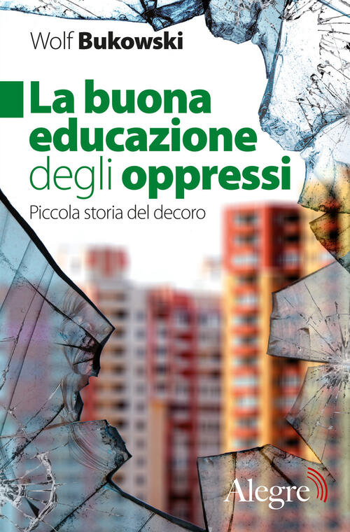 La Buona Educazione Degli Oppressi Piccola Storia Del Decoro Wolf Bukowski Libro Libraccio It