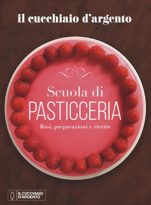 Il Cucchiaio D Argento Scuola Di Pasticceria Basi Preparazioni E Ricette Libro Libraccio It