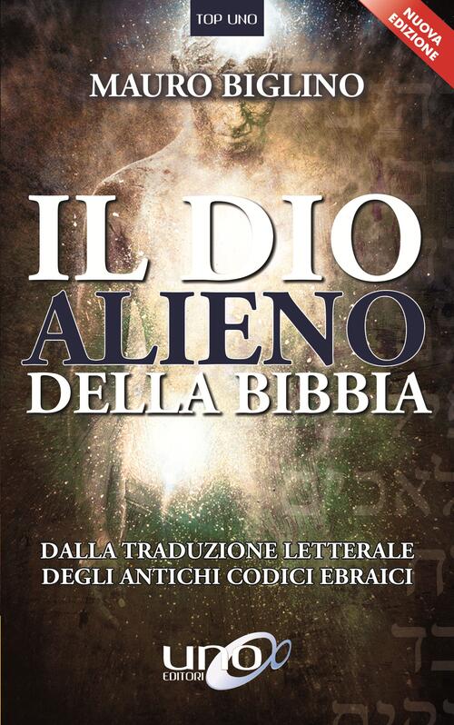 Il Dio Alieno Della Bibbia Dalla Traduzione Letterale Degli Antichi Codici Ebraici Nuova Ediz Mauro Biglino