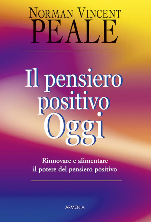 Il Pensiero Positivo Oggi Rinnovare E Alimentare Il Potere Del Pensiero Positivo Norman Vincent Peale Libro