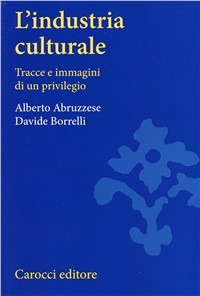 Carocci L' industria culturale. Tracce e immagini di un privilegio