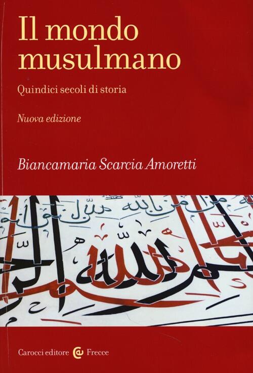 Il mondo musulmano. Quindici secoli di storia Biancamaria Scarcia