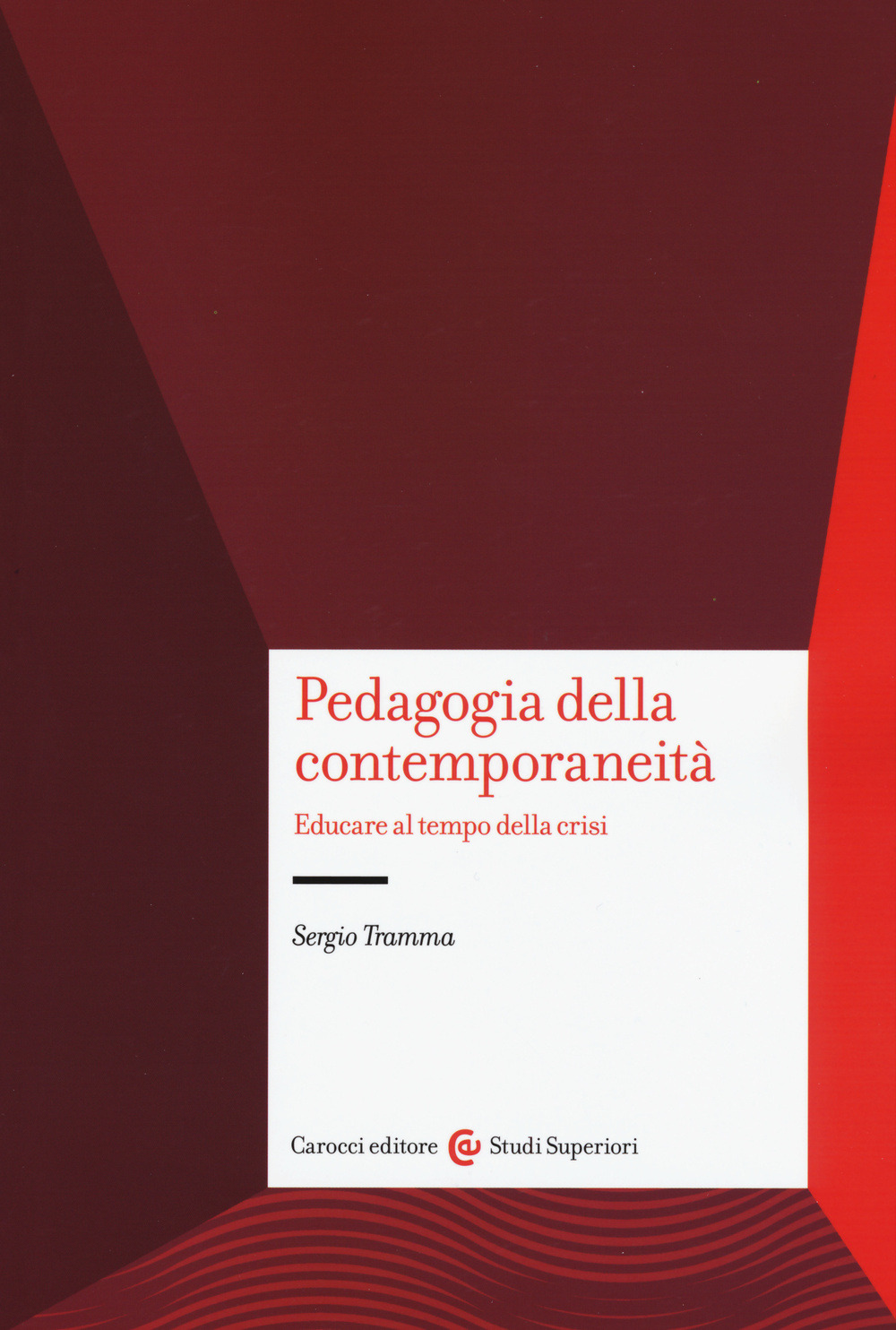 Carocci Pedagogia e contemporaneità. Educare al tempo della crisi