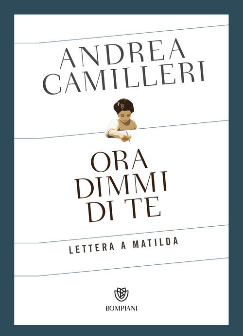 Ora dimmi di te. Lettera a Matilda - Andrea Camilleri Libro - Libraccio.it