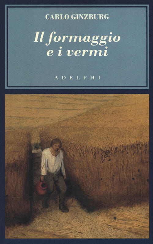 Il formaggio e i vermi. Il cosmo di un mugnaio del '500 Carlo