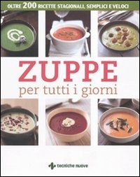Zuppe per tutti i giorni. Oltre 200 ricette stagionali, semplici ...