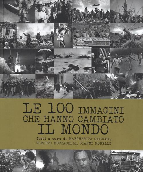 Le 100 immagini che hanno cambiato il mondo. Ediz. illustrata Libro Libraccio.it