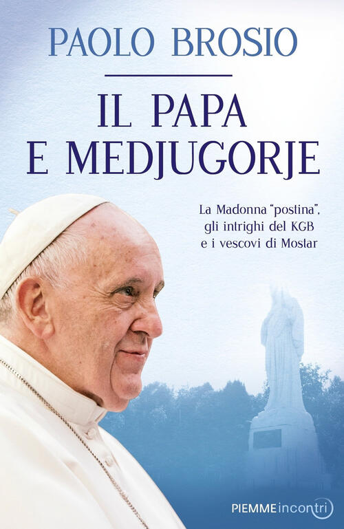 Il papa e Medjugorje. La Madonna «postina», gli intrighi del KGB e i vescovi di Mostar - Paolo ...