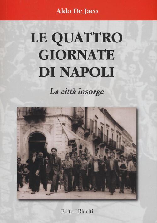 Le quattro giornate di Napoli. La città Aldo De Jaco Libro Libraccio.it Le quattro giornate di Napoli. La città Aldo De Jaco Libro Libraccio.it
