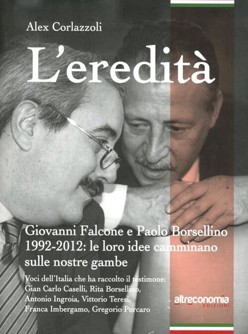 L' eredità. Giovanni Falcone e Paolo Borsellino 19922012 le loro idee camminano sulle nostre L' eredità. Giovanni Falcone e Paolo Borsellino 19922012 le loro idee camminano sulle nostre