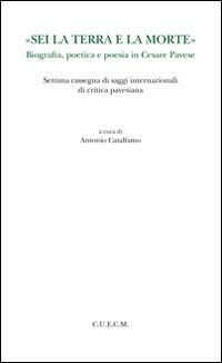 Sei La Terra E La Morte Biografia Poetica E Poesia In Cesare Pavese Libro Libraccio