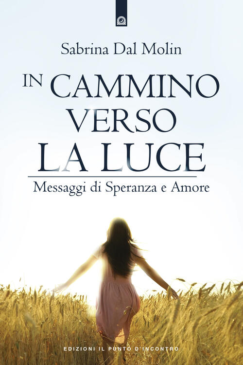 In Cammino Verso La Luce Messaggi Di Speranza E Amore Sabrina Dal Molin Libro Libraccio It