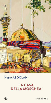 La casa della moschea - Kader Abdolah Libro - Libraccio.it