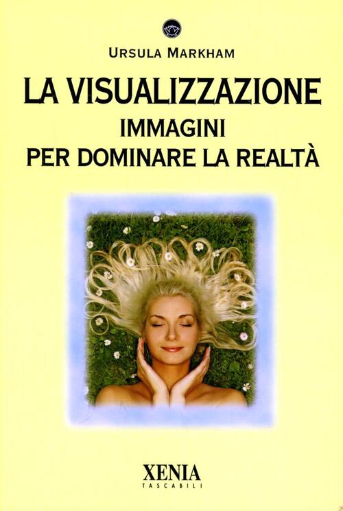 La Visualizzazione Immagini Per Dominare La Realta Ursula Markham Libro Libraccio It