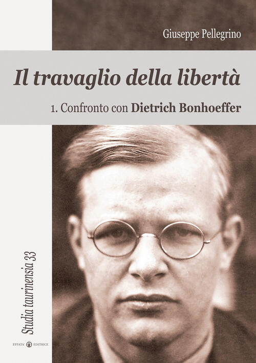 Il Travaglio Della Liberta Vol 1 Confronto Con Dietrich Bonhoeffer Giuseppe Pellegrino Libro Libraccio It