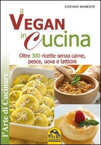 Il Vegan In Cucina Oltre 300 Ricette Senza Carne Pesce Uova E