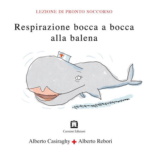 Respirazione bocca a bocca alla balena Alberto Casiraghy, Alberto Rebori Libro Libraccio.it Respirazione bocca a bocca alla balena Alberto Casiraghy, Alberto Rebori Libro Libraccio.it
