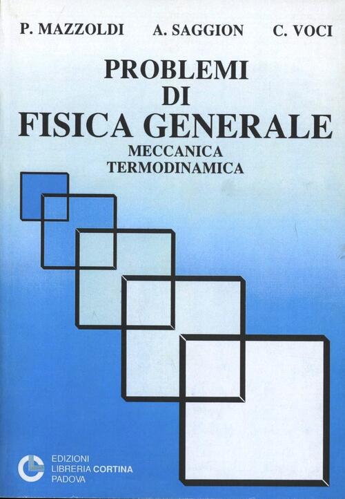 Problemi di fisica generale meccanica, termodinamica Paolo Mazzoldi, Antonio Saggion, Cesare Problemi di fisica generale meccanica, termodinamica Paolo Mazzoldi, Antonio Saggion, Cesare