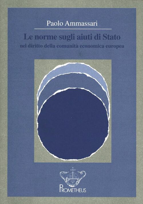 Le Norme Sugli Aiuti Di Stato Nel Diritto Della Comunita Economica Europea Paolo Ammassari Libro Libraccio