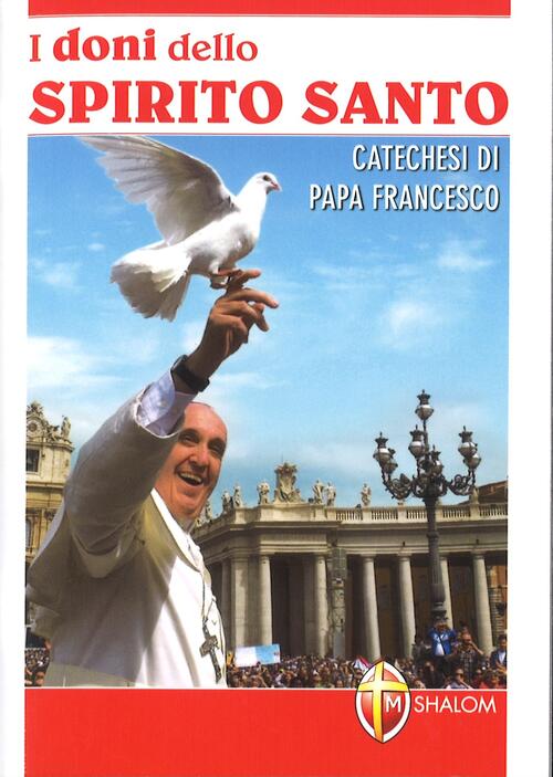 I Doni Dello Spirito Santo Papa Francesco I doni dello Spirito Santo. Catechesi di papa Francesco - Francesco