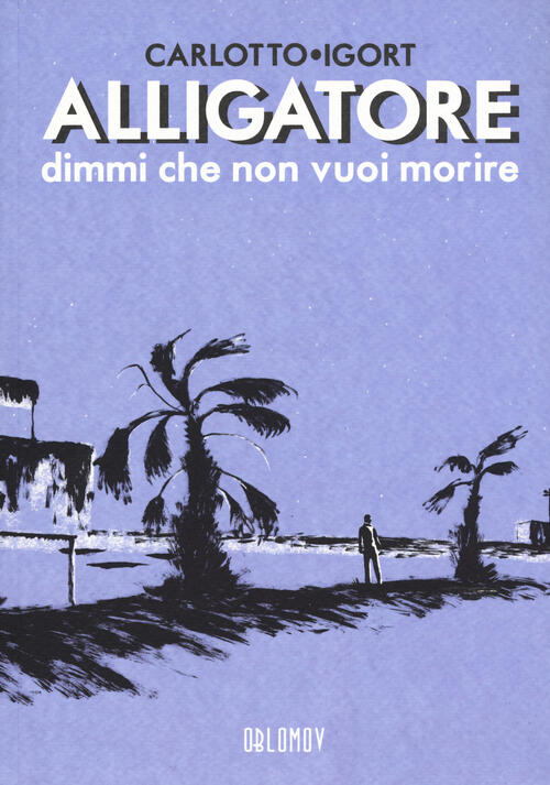 Alligatore dimmi che non vuoi morire Igort, Massimo Carlotto Libro