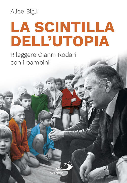 La Scintilla Dell Utopia Rileggere Gianni Rodari Con I Bambini Alice Bigli Libro Libraccio It