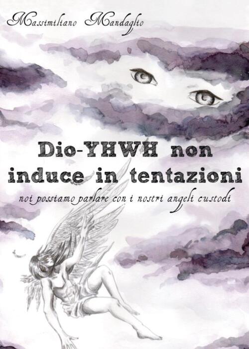 Dio Yhwh Non Induce In Tentazioni Noi Possiamo Parlare Con I Nostri Angeli Custodi Massimiliano Mandaglio