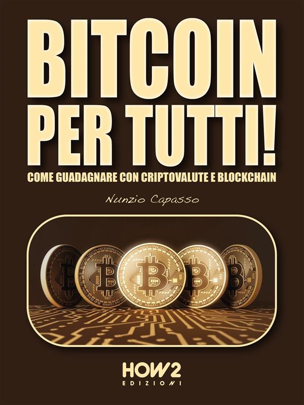 Bitcoin per tutti! Come guadagnare con criptovalute e blockchain