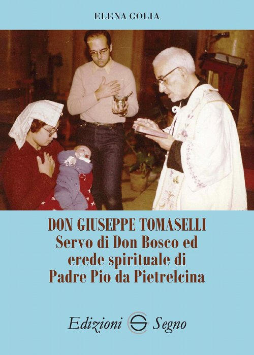 Don Giuseppe Tomaselli Servo Di Don Bosco Ed Erede Spirituale Di Padre Pio Da Pietrelcina Elena