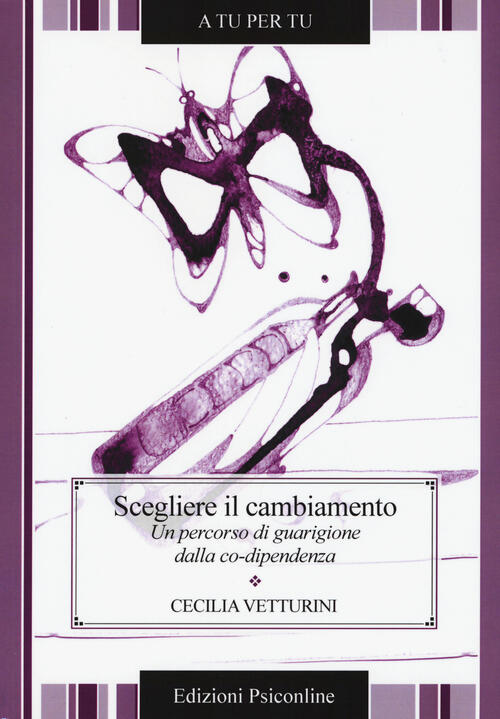 Scegliere Il Cambiamento Un Percorso Di Guarigione Dalla Co Dipendenza Cecilia Vetturini Libro Libraccio It